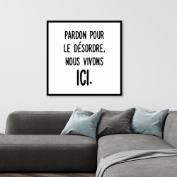 Canvas 36 x 36 - Pardon pour le désordre, nous vivons ici.
