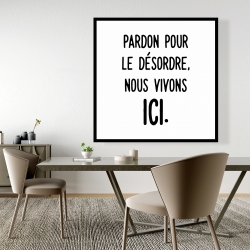 Canvas 48 x 48 - Pardon pour le désordre, nous vivons ici.