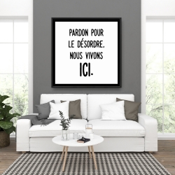 Framed 36 x 36 - Pardon pour le désordre, nous vivons ici.