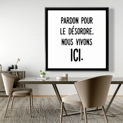 Framed 48 x 48 - Pardon pour le désordre, nous vivons ici.