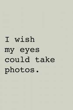J'aimerais que mes yeux puissent prendre des photos