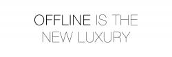 Offline is the new luxury