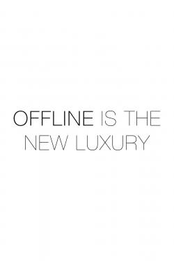 Offline is the new luxury