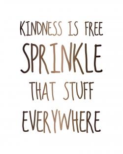Kindness is free sprinkle that stuff everywhere