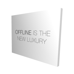 Offline is the new luxury