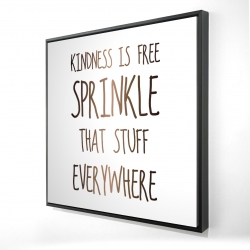 Framed 48 x 48 - 3D - Kindness is free sprinkle that stuff everywhere