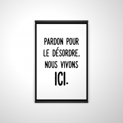 Pardon pour le désordre, nous vivons ici.