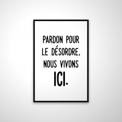 Pardon pour le désordre, nous vivons ici.
