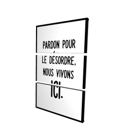 Pardon pour le désordre, nous vivons ici.